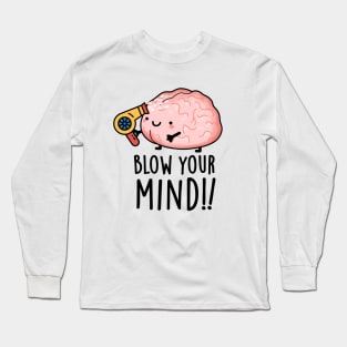Blow Your Mind Funny Brain Pun Long Sleeve T-Shirt